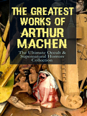 cover image of The Greatest Works of Arthur Machen – the Ultimate Occult & Supernatural Horrors Collection